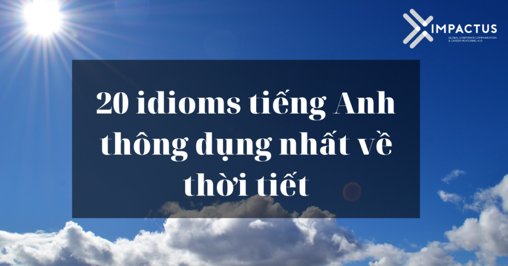 20 idioms tiếng Anh thông dụng nhất về thời tiết - người học phải biết 6 |