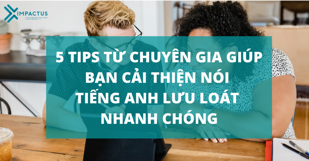 5 tips từ chuyên gia giúp bạn cải thiện nói tiếng Anh lưu loát nhanh chóng 9 ||||||