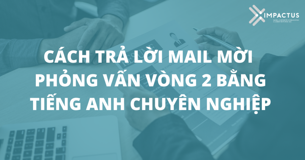 Cách trả lời mail mời phỏng vấn vòng 2 bằng tiếng Anh chuyên nghiệp 17 ||