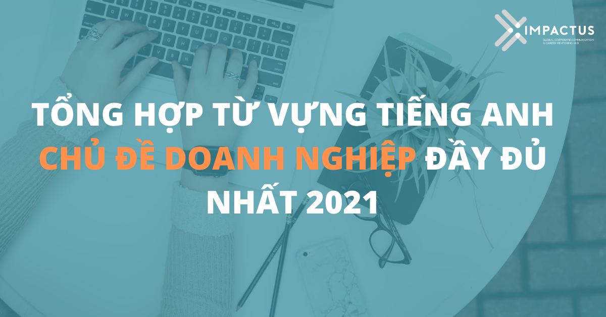 Tổng hợp từ vựng tiếng Anh chủ đề doanh nghiệp đầy đủ nhất 2021 1 Nhung rao can khien ban giam chan tai cho khi ban be thang tien khong ngung 3 2