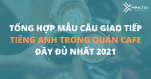 |https://impactus.com.vn/tong-hop-mau-cau-giao-tiep-tieng-anh-trong-quan-cafe-day-du-nhat-2021-1|https://impactus.com.vn/tong-hop-mau-cau-giao-tiep-tieng-anh-trong-quan-cafe-day-du-nhat-2021-2