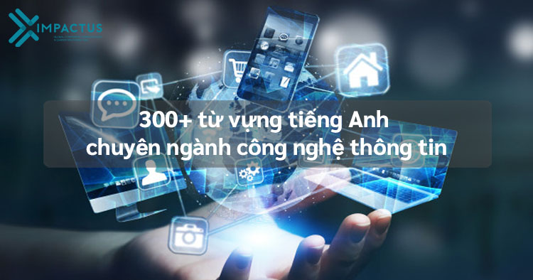 300+ TỪ VỰNG TIẾNG ANH CHUYÊN NGÀNH CÔNG NGHỆ THÔNG TIN 1 tiếng anh chuyên ngành công nghệ thông tin|Đăng ký nhận tài liệu tiếng Anh chuyên ngành miễn phí|Đăng ký nhận tài liệu tiếng Anh chuyên ngành miễn phí|Đăng ký nhận tài liệu tiếng Anh chuyên ngành miễn phí|