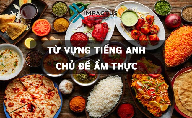 BỎ TÚI 200+ TỪ VỰNG TIẾNG ANH CHỦ ĐỀ ĐỒ ĂN 1 Từ vựng tiếng anh chủ đề ẩm thực|tiếng anh chủ đề đồ ăn|