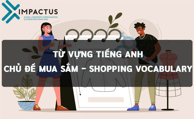 TỔNG HỢP TỪ VỰNG TIẾNG ANH CHỦ ĐỀ MUA SẮM - SHOPPING VOCABULARY 10 từ vựng tiếng anh chủ để mua sắm|tiếng anh chủ đề mua sắm shopping|tiếng anh chủ đề mua sắm