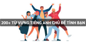 Từ vựng tiếng Anh chủ đề tình bạn|||tiếng anh chủ đề tình bạn mối quan hệ